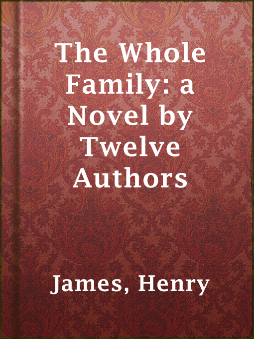 Title details for The Whole Family: a Novel by Twelve Authors by Henry James - Available